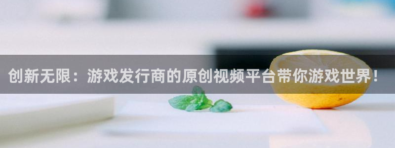 江苏db电竞智得：创新无限：游戏发行商的原创视频平台带你游戏世界！